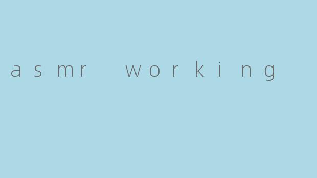 asmr working
